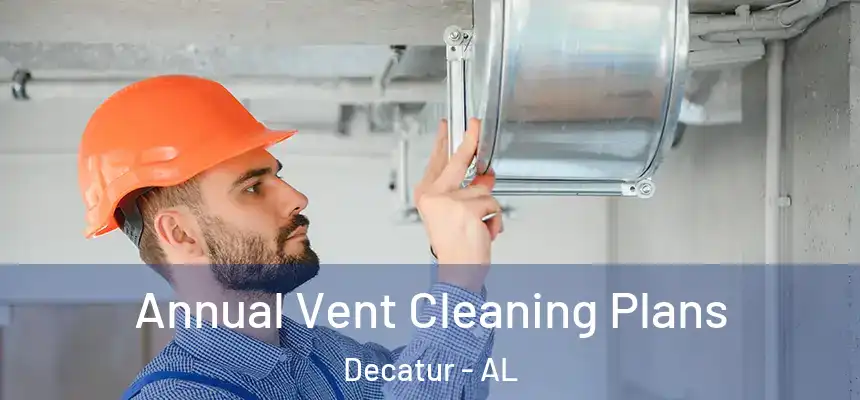  Annual Vent Cleaning Plans Decatur - AL