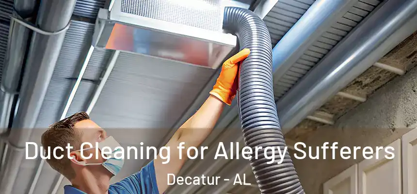  Duct Cleaning for Allergy Sufferers Decatur - AL