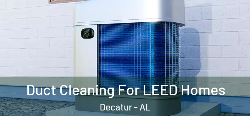  Duct Cleaning For LEED Homes Decatur - AL